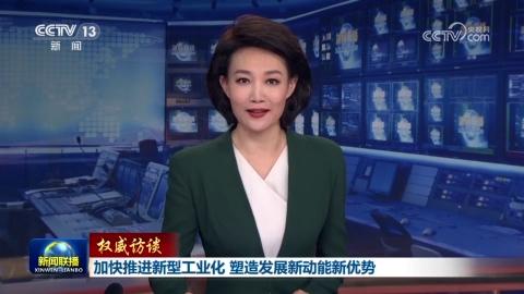 【權威訪談】加快推進新型工業化 塑造發展新動能新優勢
